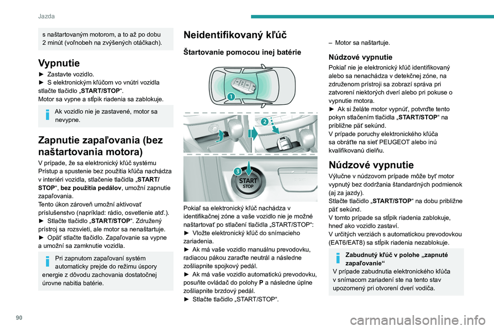 Peugeot 308 2021 Užívateľská príručka (in Slovak) 90
Jazda
s naštartovaným motorom, a to až po dobu
2 minút (voľnobeh na zvýšených otáčkach).
Vypnutie
► Zastavte vozidlo.
► S elektronickým kľúčom vo vnútri vozidla
stlačte tla Peugeot 308 2021 Užívateľská príručka (in Slovak) 90
Jazda
s naštartovaným motorom, a to až po dobu
2 minút (voľnobeh na zvýšených otáčkach).
Vypnutie
► Zastavte vozidlo.
► S elektronickým kľúčom vo vnútri vozidla
stlačte tla