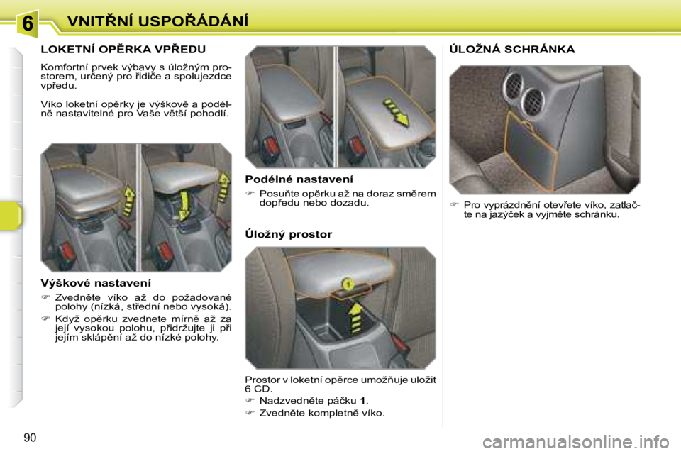 Peugeot 308 2007.5  Návod k obsluze (in Czech) �9�0
�V�N�I�T8�N�Í� �U�S�P�O8�Á�D�Á�N�Í
�L�O�K�E�T�N�Í� �O�P(�R�K�A� �V�P8�E�D�U
�K�o�m�f�o�r�t�n�í� �p�r�v�e�k� �v�ý�b�a�v�y� �s� �ú�l�o�ž�n�ý�m� �p�r�o�-�s�t�o�r�e�m�,� �u�r�č�e�n�ý�