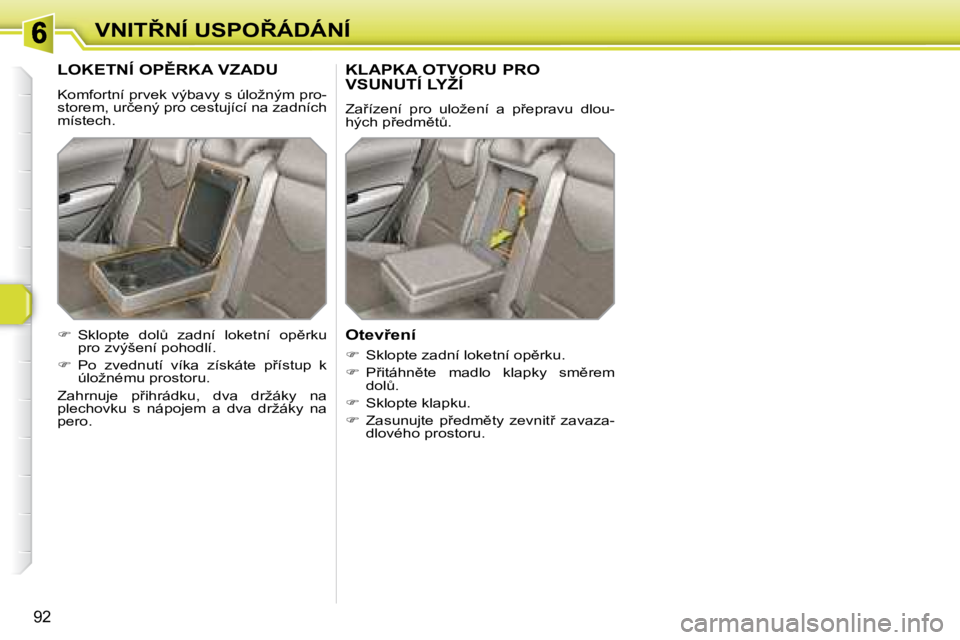 Peugeot 308 2007.5  Návod k obsluze (in Czech) �9�2
�V�N�I�T8�N�Í� �U�S�P�O8�Á�D�Á�N�Í
�L�O�K�E�T�N�Í� �O�P(�R�K�A� �V�Z�A�D�U
�K�o�m�f�o�r�t�n�í� �p�r�v�e�k� �v�ý�b�a�v�y� �s� �ú�l�o�ž�n�ý�m� �p�r�o�-�s�t�o�r�e�m�,� �u�r�č�e�n�ý� �
