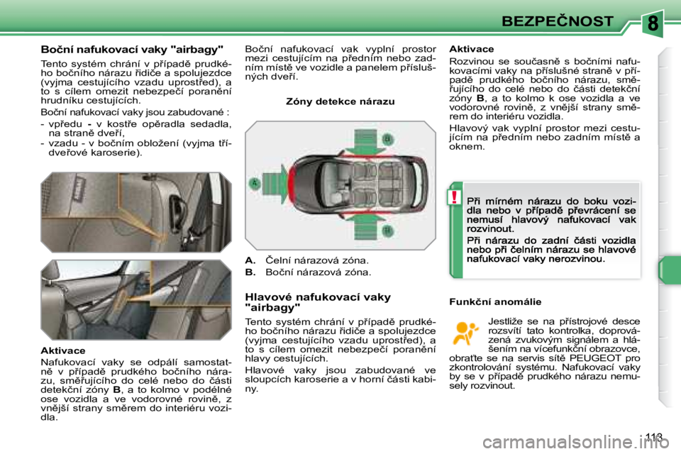 Peugeot 308 2007.5  Návod k obsluze (in Czech) !
113
�B�E�Z�P�E�Č�N�O�S�T
�B�o�č�n�í� �n�a�f�u�k�o�v�a�c�í� �v�a�k�y� �"�a�i�r�b�a�g�y�"
�T�e�n�t�o�  �s�y�s�t�é�m�  �c�h�r�á�n�í�  �v�  �p9�í�p�a�d)�  �p�r�u�d�k�é�-�h�o� �b�o�č�