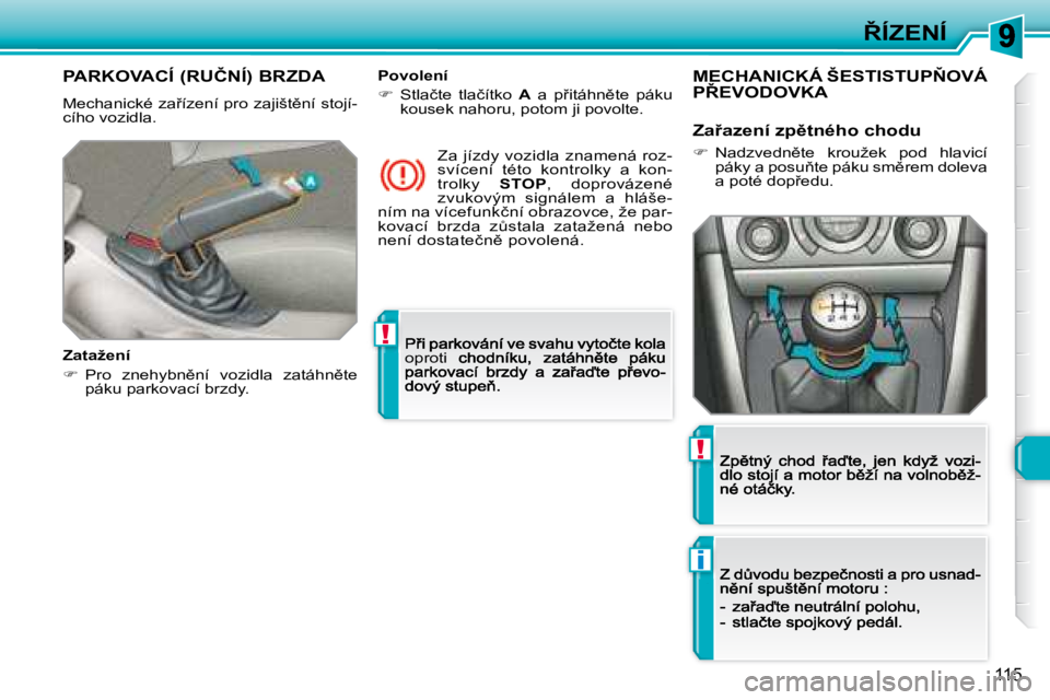 Peugeot 308 2007.5  Návod k obsluze (in Czech) !
i
!
�1�1�5
8�Í�Z�E�N�Í
�o�p�r�o�t�i
�P�A�R�K�O�V�A�C�Í� �(�R�U�Č�N�Í�)� �B�R�Z�D�A
�M�e�c�h�a�n�i�c�k�é� �z�a9�í�z�e�n�í� �p�r�o� �z�a�j�i�š�t)�n�í� �s�t�o�j�í�-�c�í�h�o� �v�o�z�i�d�l