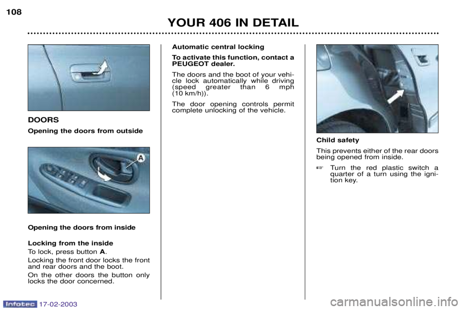 Peugeot 406 2003  Owners Manual 17-02-2003
DOORS Opening the doors from outside Opening the doors from insideAutomatic central locking 
To activate this function, contact a 
PEUGEOT dealer. The doors and the boot of your vehi- cle l