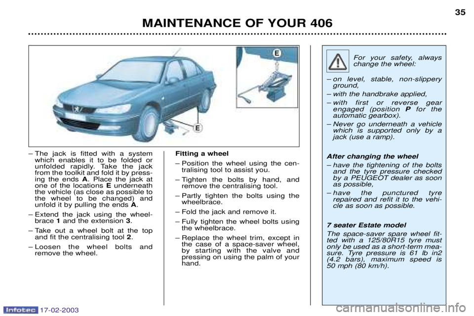 Peugeot 406 2003 Owners Manual 17-02-2003
MAINTENANCE OF YOUR 40635
Ð The jack is fitted with a system
which enables it to be folded or
unfolded rapidly. Take the jackfrom the toolkit and fold it by press-ing the ends A. Place t Peugeot 406 2003 Owners Manual 17-02-2003
MAINTENANCE OF YOUR 40635
Ð The jack is fitted with a system
which enables it to be folded or
unfolded rapidly. Take the jackfrom the toolkit and fold it by press-ing the ends A. Place t
