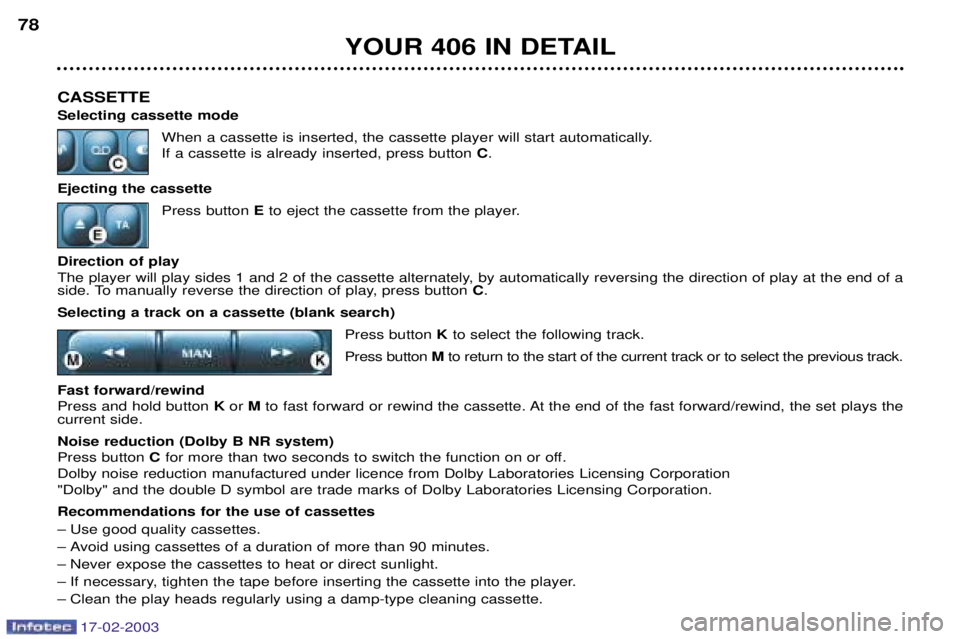 Peugeot 406 2003 Owners Manual 17-02-2003
CASSETTE Selecting cassette modeWhen a cassette is inserted, the cassette player will start automatically. If a cassette is already inserted, press button C.
Ejecting the cassette Press bu Peugeot 406 2003 Owners Manual 17-02-2003
CASSETTE Selecting cassette modeWhen a cassette is inserted, the cassette player will start automatically. If a cassette is already inserted, press button C.
Ejecting the cassette Press bu