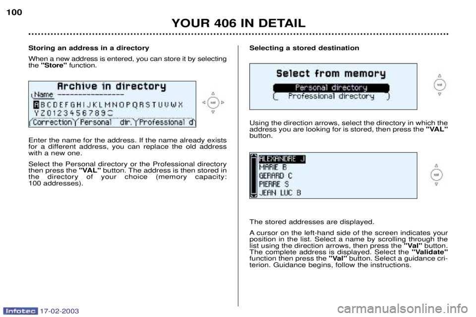 Peugeot 406 2003  Owners Manual 17-02-2003
Selecting a stored destination Using the direction arrows, select the directory in which the address you are looking for is stored, then press the "VAL"
button. The stored addresses are dis