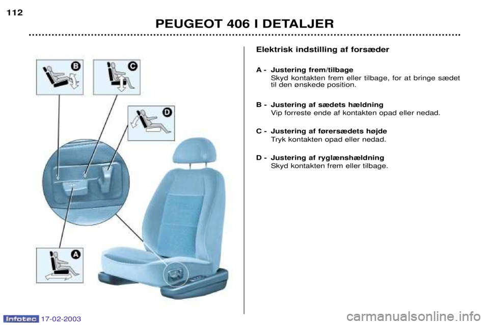 Peugeot 406 2003  Instruktionsbog (in Danish) Elektrisk indstilling af fors¾der 
A - Justering frem/tilbageSkyd kontakten frem eller tilbage, for at bringe s¾det til den ¿nskede position.
B - Justering af s¾dets h¾ldning Vip forreste ende af
