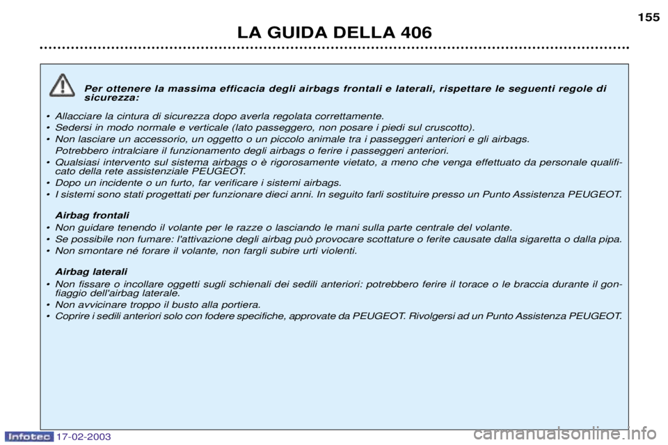 Peugeot 406 2003 Manuale del proprietario (in Italian) 17-02-2003
Per ottenere la massima efficacia degli airbags frontali e laterali, rispettare le seguenti regole di sicurezza:
¥ Allacciare la cintura di sicurezza dopo averla regolata correttamente.
Peugeot 406 2003 Manuale del proprietario (in Italian) 17-02-2003
Per ottenere la massima efficacia degli airbags frontali e laterali, rispettare le seguenti regole di sicurezza:
¥ Allacciare la cintura di sicurezza dopo averla regolata correttamente.