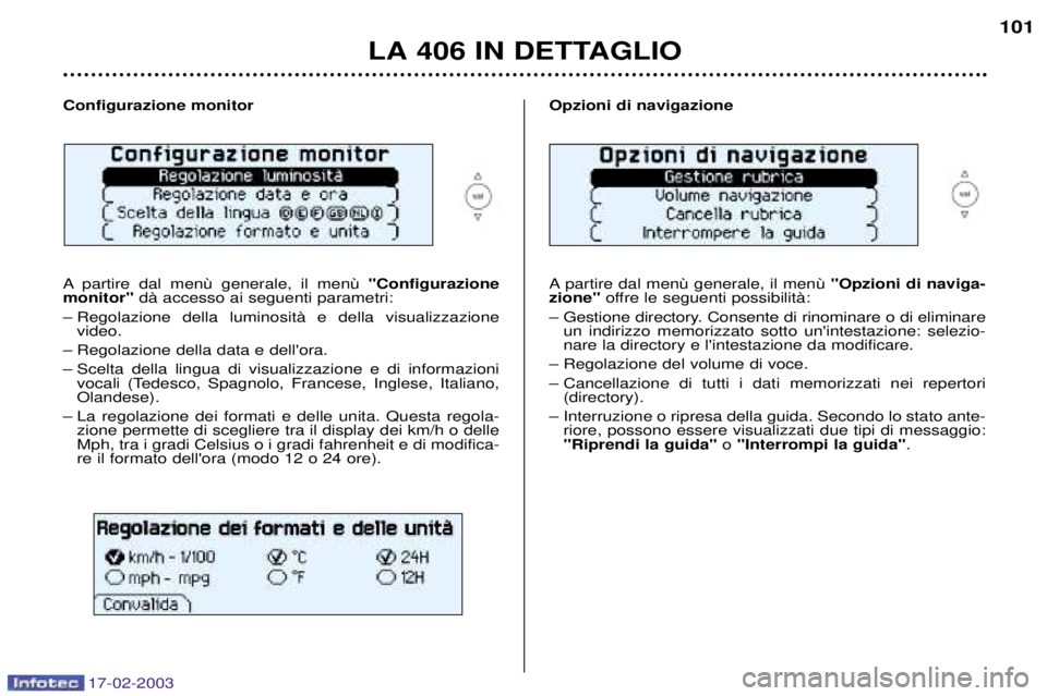 Peugeot 406 2003 Manuale del proprietario (in Italian) 17-02-2003
Opzioni di navigazione
A "Opzioni di naviga-
zione" offre le seguenti possibilitˆ:
Ð Gestione directory. Consente di rinominare o di eliminare un indirizzo memorizzato sotto unintestazi Peugeot 406 2003 Manuale del proprietario (in Italian) 17-02-2003
Opzioni di navigazione
A "Opzioni di naviga-
zione" offre le seguenti possibilitˆ:
Ð Gestione directory. Consente di rinominare o di eliminare un indirizzo memorizzato sotto unintestazi