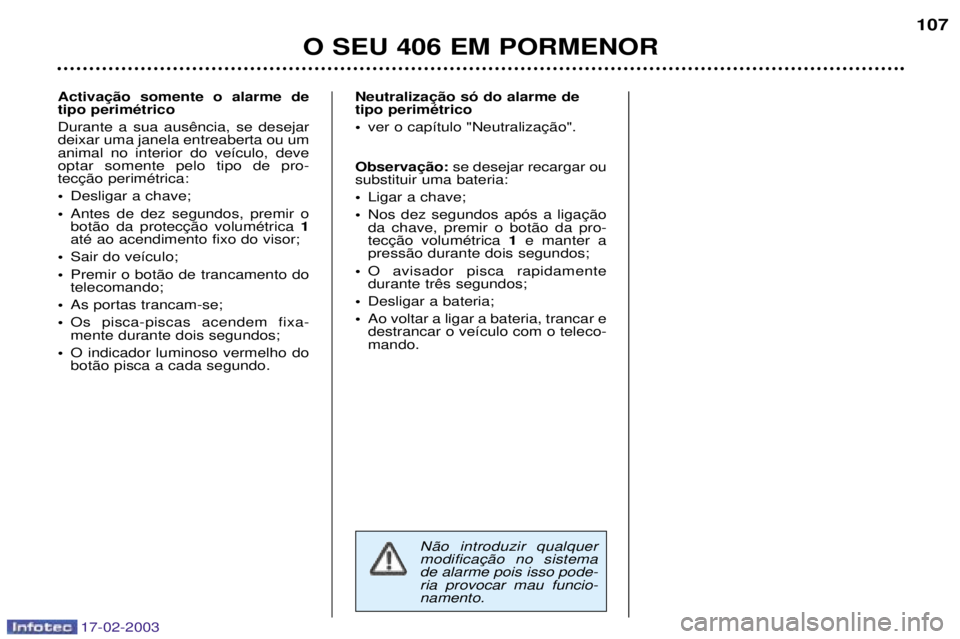 Peugeot 406 2003  Manual do proprietário (in Portuguese) 17-02-2003
 tipo perimŽtrico ¥
 se desejar recargar ou
substituir uma bateria:¥ Ligar a chave;
¥  da chave, premir o bot‹o da pro- 1e manter a
press‹o durante dois segundos;
¥ O avisador pisc