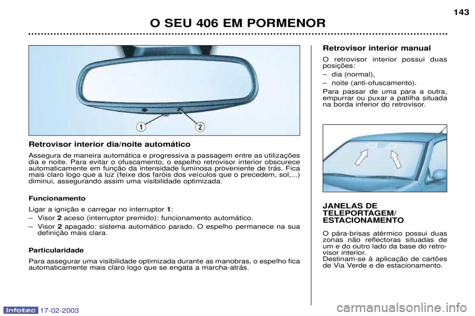 Peugeot 406 2003 Manual do proprietário (in Portuguese) 17-02-2003
Retrovisor interior dia/noite autom‡tico dia e noite. Para evitar o ofuscamento, o espelho retrovisor interior obscurecemais claro logo que a luz (feixe dos far—is dos ve’culos que o Peugeot 406 2003 Manual do proprietário (in Portuguese) 17-02-2003
Retrovisor interior dia/noite autom‡tico dia e noite. Para evitar o ofuscamento, o espelho retrovisor interior obscurecemais claro logo que a luz (feixe dos far—is dos ve’culos que o