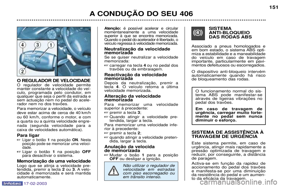 Peugeot 406 2003 Manual do proprietário (in Portuguese) 17-02-2003
O REGULADOR DE VELOCIDADE O regulador de velocidade permite manter constante a velocidade do ve’-
culo, programada pelo condutor, emqualquer que seja o perfil da estrada erador nem no dos Peugeot 406 2003 Manual do proprietário (in Portuguese) 17-02-2003
O REGULADOR DE VELOCIDADE O regulador de velocidade permite manter constante a velocidade do ve’-
culo, programada pelo condutor, emqualquer que seja o perfil da estrada erador nem no dos