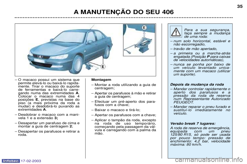 Peugeot 406 2003 Manual do proprietário (in Portuguese) 17-02-2003
A MANUTEN‚ÌO DO SEU 40635
Ð O macaco possui um sistema que
permite elev‡-lo ou baix‡-lo rapida-
mente. Tirar o macaco do suportede ferramentas e baix‡-lo carre-gando numa das ext Peugeot 406 2003 Manual do proprietário (in Portuguese) 17-02-2003
A MANUTEN‚ÌO DO SEU 40635
Ð O macaco possui um sistema que
permite elev‡-lo ou baix‡-lo rapida-
mente. Tirar o macaco do suportede ferramentas e baix‡-lo carre-gando numa das ext