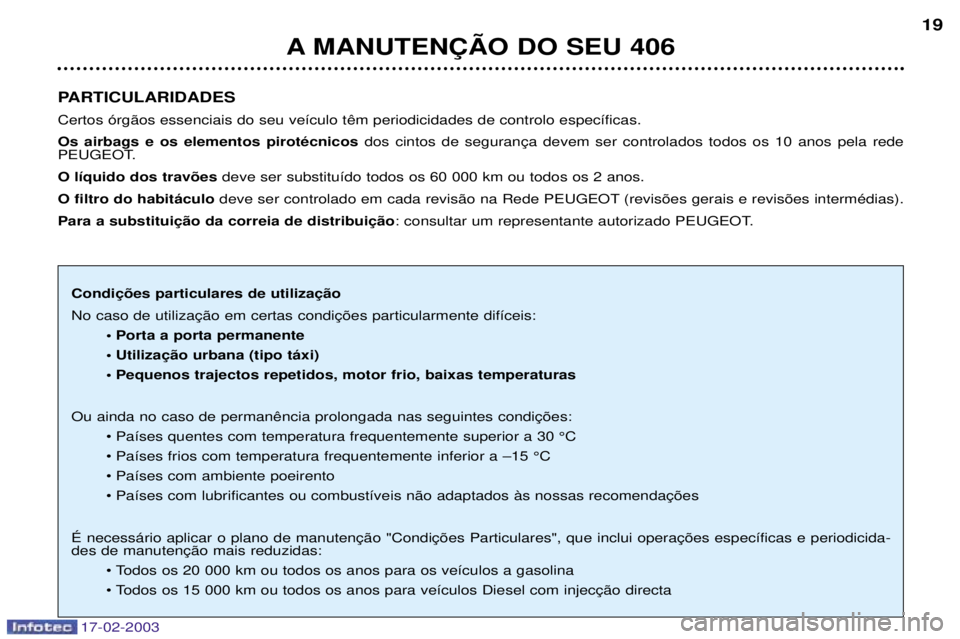 Peugeot 406 2003  Manual do proprietário (in Portuguese) 17-02-2003
PARTICULARIDADES Os airbags e os elementos pirotŽcnicos
PEUGEOT.O l’quido dos trav›es deve ser substitu’do todos os 60 000 km ou todos os 2 anos.
O filtro do habit‡culo deve ser co