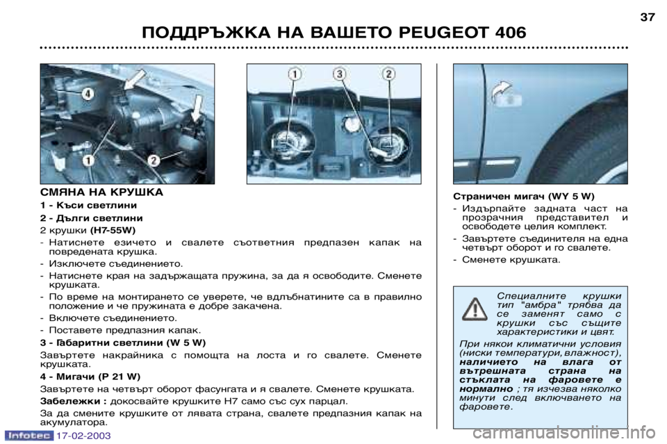Peugeot 406 2003  Ръководство за експлоатация (in Bulgarian) 17-02-2003
Специалните  крушки 
тип  "амбра"  трябва  да
се  заменят  само  с
крушки  със  същите
характеристики и 