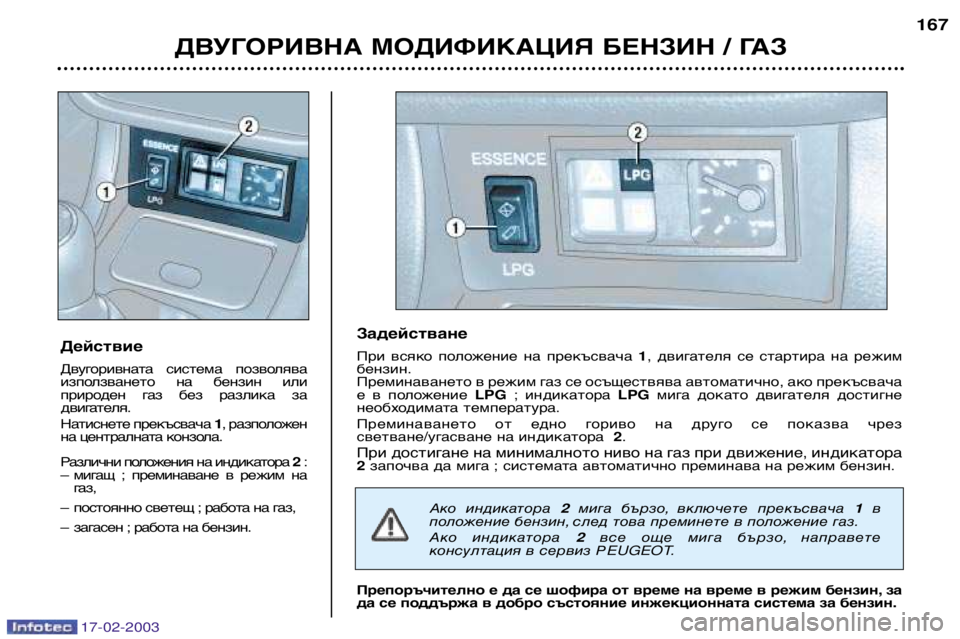 Peugeot 406 2003  Ръководство за експлоатация (in Bulgarian) 17-02-2003
ДВУГОРИВНА МОДИФИКАЦИЯ БЕНЗИН / ГАЗ167
Действие 
Двугоривната  система  позволява 
използването  на  бенз
