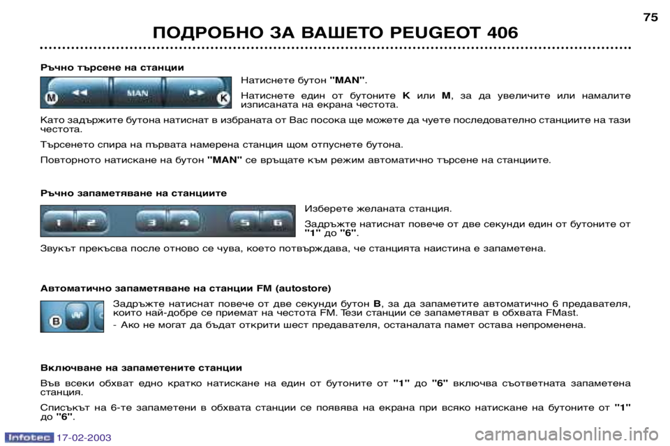 Peugeot 406 2003  Ръководство за експлоатация (in Bulgarian) 17-02-2003
Ръчно търсене на станцииНатиснете бутон "MAN".
Натиснете  един  от  бутоните  Kили  M,  за  да  увеличите  или  