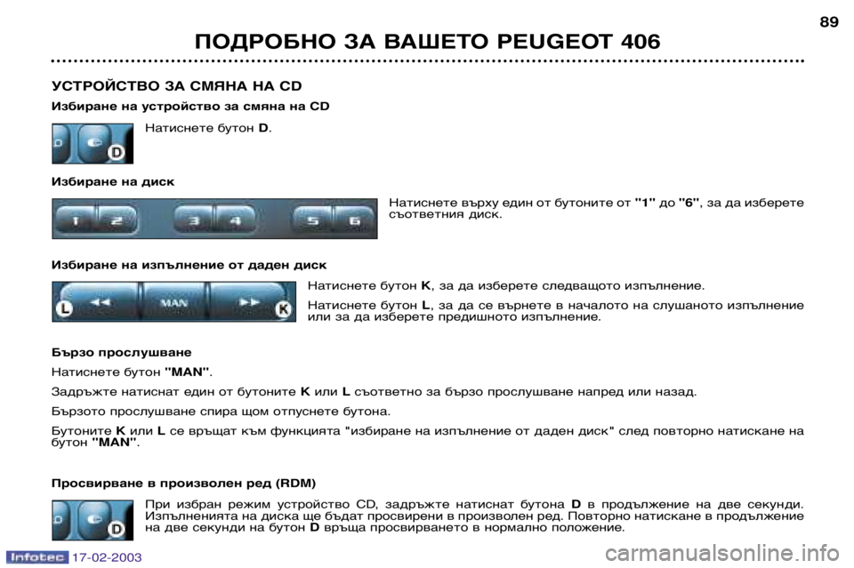 Peugeot 406 2003  Ръководство за експлоатация (in Bulgarian) 17-02-2003
УСТРОЙСТВО ЗА СМЯНА НА CD  
Избиране на устройство за смяна на CDНатиснете бутон  D.
Избиране на диск Натис