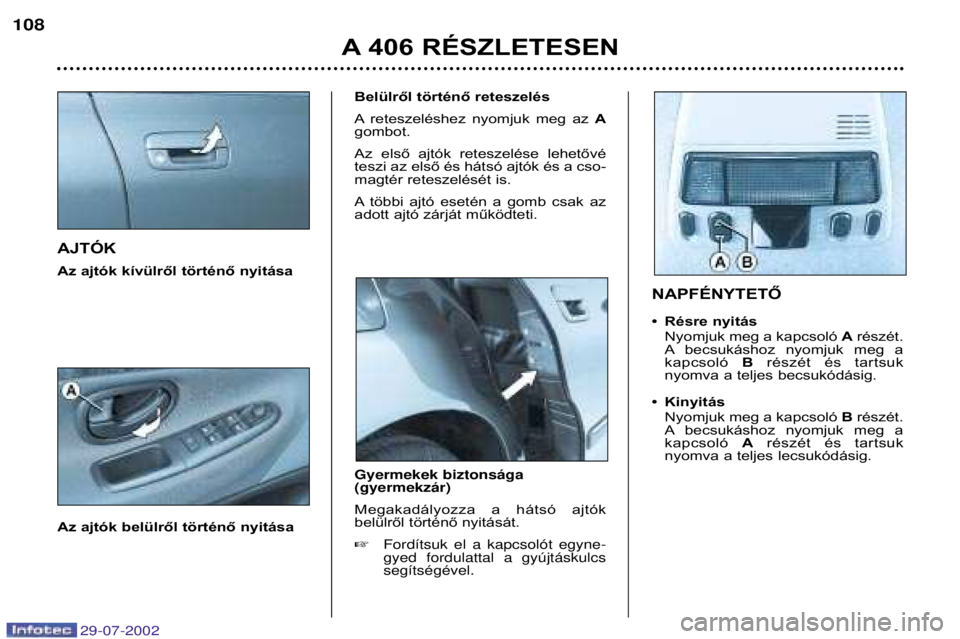 Peugeot 406 2002.5  Kezelési útmutató (in Hungarian) AJTÓK 
Az ajtók kívülről történő nyitása 
Az ajtók belülről történő nyitásaBelülről történő reteszelés 
A reteszeléshez  nyomjuk  meg  az 
A
gombot.
Az  első  ajtók  reteszel