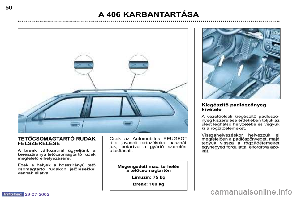 Peugeot 406 2002.5  Kezelési útmutató (in Hungarian) TETŐCSOMAGTARTÓ RUDAK FELSZERELÉSE Abreak  változatnál  ügyeljünk  a
keresztirányú tetőcsomagtartó rudak 
megfelelő elhelyezésére. 
Ezek  a  helyek  a  hosszirányú  tető 
csomagtartó