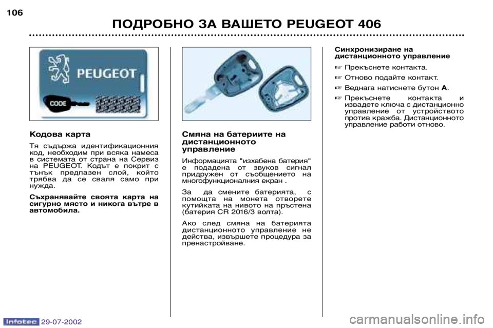 Peugeot 406 2002.5  Ръководство за експлоатация (in Bulgarian) 29-07-2002
ПОДРОБНО ЗА ВАШЕТО PEUGEOT 406
106
Смяна на батериите на дистанционнотоуправление 
Информацията  "изхабена 