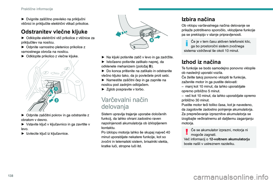 Peugeot 308 2021  Priročnik za lastnika (in Slovenian) 138
Praktične informacije
Samodejni izklop 
električnega toka
Sistem upravlja uporabo nekaterih funkcij glede 
na preostalo napolnjenost akumulatorja.
Med vožnjo funkcija za zmanjšanje obremenitve