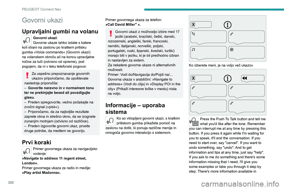 Peugeot 308 2021  Priročnik za lastnika (in Slovenian) 202
PEUGEOT Connect Nav
Govorni ukazi
Upravljalni gumbi na volanu 
Govorni ukazi:
Govorne ukaze lahko izdate s katere 
koli strani na zaslonu po kratkem pritisku 
gumba »Voice commands« (Govorni uka