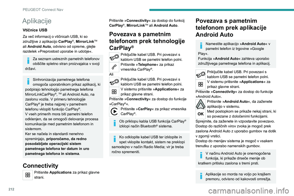 Peugeot 308 2021  Priročnik za lastnika (in Slovenian) 212
PEUGEOT Connect Nav
Aplikacije
Vtičnice USB
Za več informacij o vtičnicah USB, ki so 
združljive z aplikacijo CarPlay®, MirrorLinkTM 
ali Android Auto, odvisno od opreme, glejte 
razdelek »P
