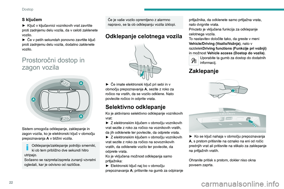 Peugeot 308 2021 Priročnik za lastnika (in Slovenian) 22
Dostop
S ključem
► Ključ v ključavnici voznikovih vrat zavrtite
proti zadnjemu delu vozila, da v celoti zaklenete
vozilo.
►
Če v petih sekundah ponovno zavrtite ključ
proti zadnjemu d Peugeot 308 2021 Priročnik za lastnika (in Slovenian) 22
Dostop
S ključem
► Ključ v ključavnici voznikovih vrat zavrtite
proti zadnjemu delu vozila, da v celoti zaklenete
vozilo.
►
Če v petih sekundah ponovno zavrtite ključ
proti zadnjemu d