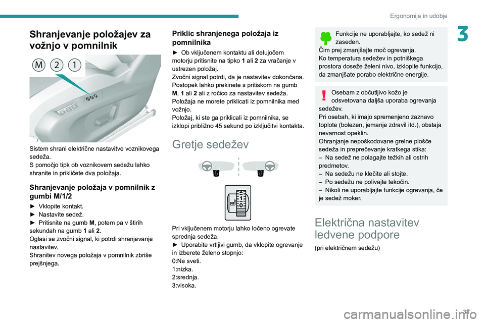Peugeot 308 2021 Priročnik za lastnika (in Slovenian) 33
Ergonomija in udobje
3Shranjevanje položajev za
vožnjo v pomnilnik
Sistem shrani električne nastavitve voznikovega
sedeža.
S pomočjo tipk ob voznikovem sedežu lahko
shranite in prikli Peugeot 308 2021 Priročnik za lastnika (in Slovenian) 33
Ergonomija in udobje
3Shranjevanje položajev za
vožnjo v pomnilnik
Sistem shrani električne nastavitve voznikovega
sedeža.
S pomočjo tipk ob voznikovem sedežu lahko
shranite in prikli