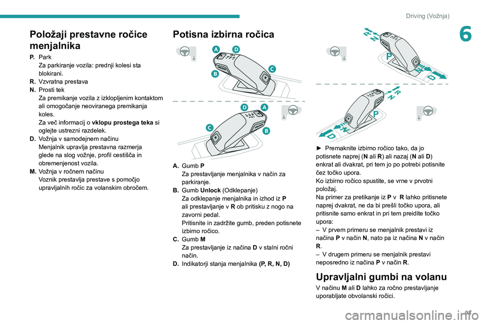 Peugeot 308 2021 Priročnik za lastnika (in Slovenian) 93
Driving (Vožnja)
6Položaji prestavne ročice
menjalnika
P.Park
Za parkiranje vozila: prednji kolesi sta
blokirani.
R. Vzvratna prestava
N. Prosti tek
Za premikanje vozila z izklopljenim kontakt Peugeot 308 2021 Priročnik za lastnika (in Slovenian) 93
Driving (Vožnja)
6Položaji prestavne ročice
menjalnika
P.Park
Za parkiranje vozila: prednji kolesi sta
blokirani.
R. Vzvratna prestava
N. Prosti tek
Za premikanje vozila z izklopljenim kontakt