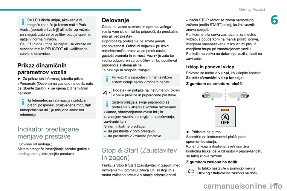 Peugeot 308 2021 Priročnik za lastnika (in Slovenian) 97
Driving (Vožnja)
6Če LED dioda utripa, aktiviranje ni
mogoče (npr. če je izbran način Park
Assist (pomoč pri vožnji) ali način za vožnjo
po snegu), zato se osvetlitev ozadja spremeni
n Peugeot 308 2021 Priročnik za lastnika (in Slovenian) 97
Driving (Vožnja)
6Če LED dioda utripa, aktiviranje ni
mogoče (npr. če je izbran način Park
Assist (pomoč pri vožnji) ali način za vožnjo
po snegu), zato se osvetlitev ozadja spremeni
n