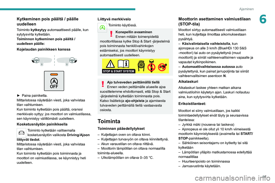 Peugeot 308 2021  Omistajan käsikirja (in Finnish) 99
Ajaminen
6Kytkeminen pois päältä / päälle 
uudelleen
Toiminto kytkeytyy automaattisesti päälle, kun 
sytytysvirta kytketään.
Toiminnon kytkeminen pois päältä / 
uudelleen päälle:
Koje