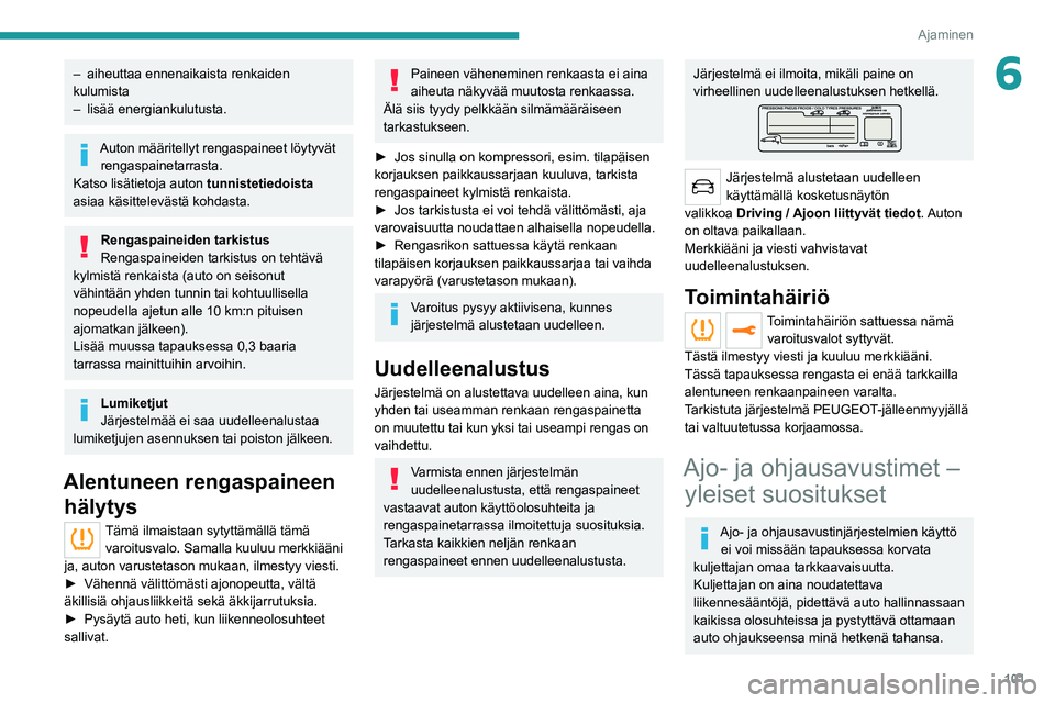 Peugeot 308 2021 Omistajan käsikirja (in Finnish) 101
Ajaminen
6– aiheuttaa ennenaikaista renkaiden
kulumista
–
lisää energiankulutusta.
Auton määritellyt rengaspaineet löytyvät rengaspainetarrasta.
Katso lisätietoja auton tunnistetied Peugeot 308 2021 Omistajan käsikirja (in Finnish) 101
Ajaminen
6– aiheuttaa ennenaikaista renkaiden
kulumista
–
lisää energiankulutusta.
Auton määritellyt rengaspaineet löytyvät rengaspainetarrasta.
Katso lisätietoja auton tunnistetied