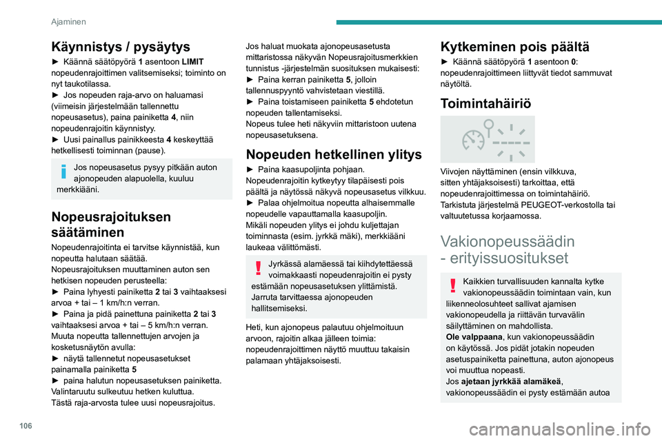 Peugeot 308 2021 Omistajan käsikirja (in Finnish) 106
Ajaminen
Käynnistys / pysäytys
► Käännä säätöpyörä 1 asentoon LIMIT
nopeudenrajoittimen valitsemiseksi; toiminto on
nyt taukotilassa.
► Jos
nopeuden raja-arvo Peugeot 308 2021 Omistajan käsikirja (in Finnish) 106
Ajaminen
Käynnistys / pysäytys
► Käännä säätöpyörä 1 asentoon LIMIT
nopeudenrajoittimen valitsemiseksi; toiminto on
nyt taukotilassa.
► Jos
nopeuden raja-arvo