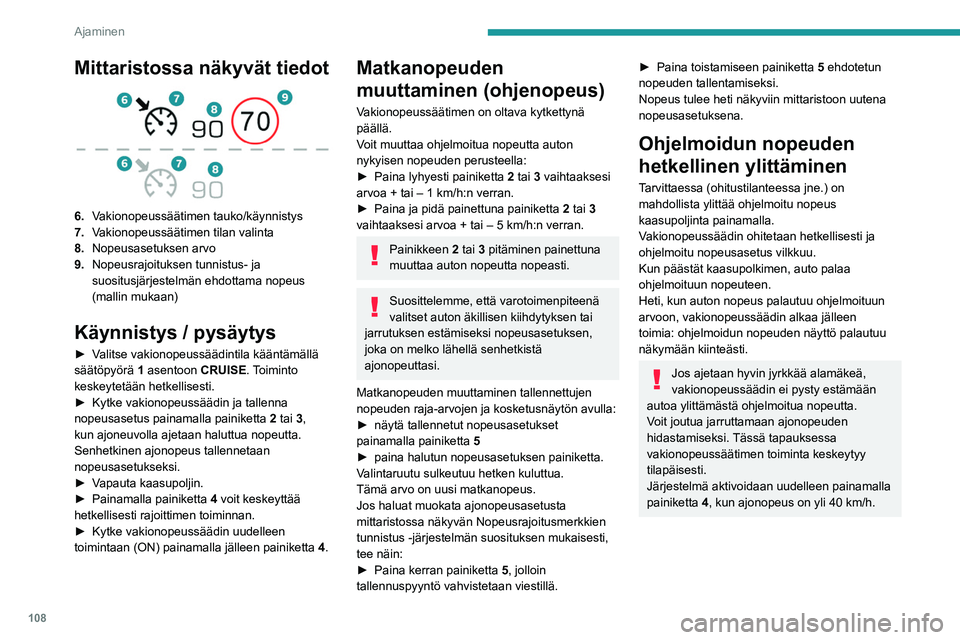 Peugeot 308 2021 Omistajan käsikirja (in Finnish) 108
Ajaminen
Mittaristossa näkyvät tiedot
6.Vakionopeussäätimen tauko/käynnistys
7. Vakionopeussäätimen tilan valinta
8. Nopeusasetuksen arvo
9. Nopeusrajoituksen tunnistus- ja
suositusjär Peugeot 308 2021 Omistajan käsikirja (in Finnish) 108
Ajaminen
Mittaristossa näkyvät tiedot
6.Vakionopeussäätimen tauko/käynnistys
7. Vakionopeussäätimen tilan valinta
8. Nopeusasetuksen arvo
9. Nopeusrajoituksen tunnistus- ja
suositusjär