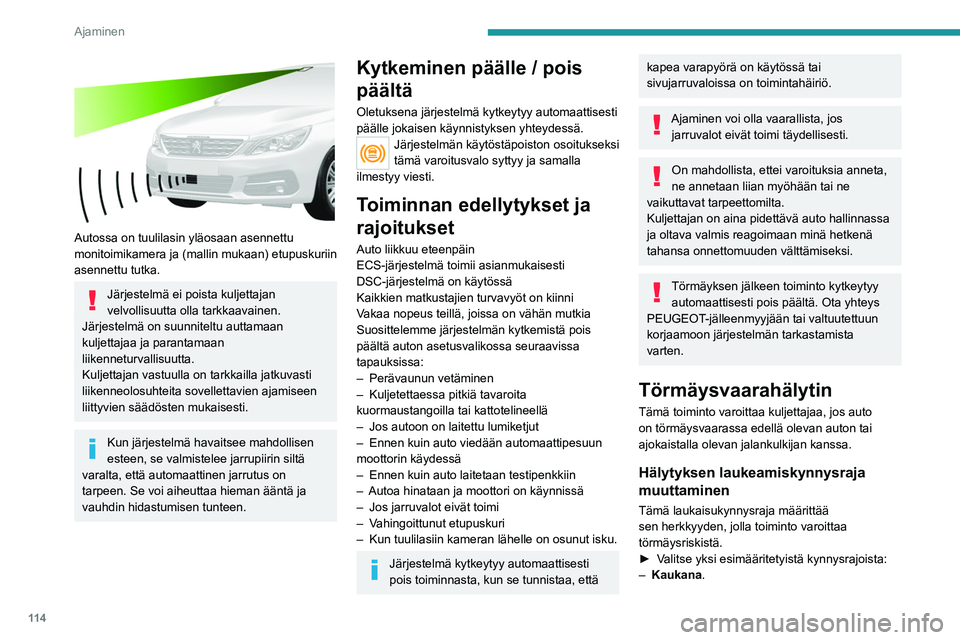 Peugeot 308 2021 Omistajan käsikirja (in Finnish) 11 4
Ajaminen
Autossa on tuulilasin yläosaan asennettu
monitoimikamera ja (mallin mukaan) etupuskuriin
asennettu tutka.
Järjestelmä ei poista kuljettajan
velvollisuutta olla tarkkaavainen.
Jä Peugeot 308 2021 Omistajan käsikirja (in Finnish) 11 4
Ajaminen
Autossa on tuulilasin yläosaan asennettu
monitoimikamera ja (mallin mukaan) etupuskuriin
asennettu tutka.
Järjestelmä ei poista kuljettajan
velvollisuutta olla tarkkaavainen.
Jä