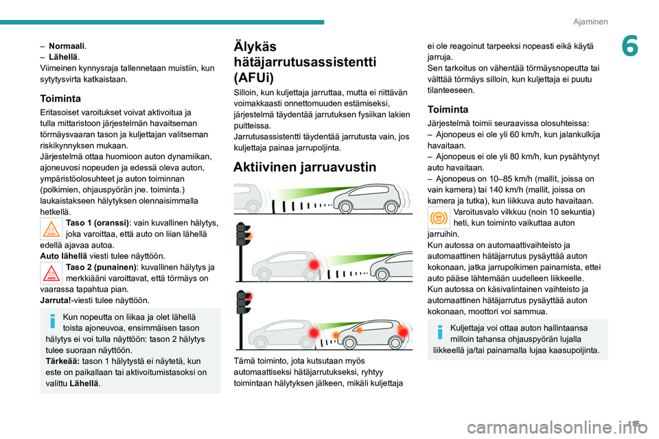 Peugeot 308 2021 Omistajan käsikirja (in Finnish) 11 5
Ajaminen
6– Normaali.
– Lähellä .
Viimeinen kynnysraja tallennetaan muistiin, kun
sytytysvirta katkaistaan.
Toiminta
Eritasoiset varoitukset voivat aktivoitua ja
tulla mittaristoon järj Peugeot 308 2021 Omistajan käsikirja (in Finnish) 11 5
Ajaminen
6– Normaali.
– Lähellä .
Viimeinen kynnysraja tallennetaan muistiin, kun
sytytysvirta katkaistaan.
Toiminta
Eritasoiset varoitukset voivat aktivoitua ja
tulla mittaristoon järj