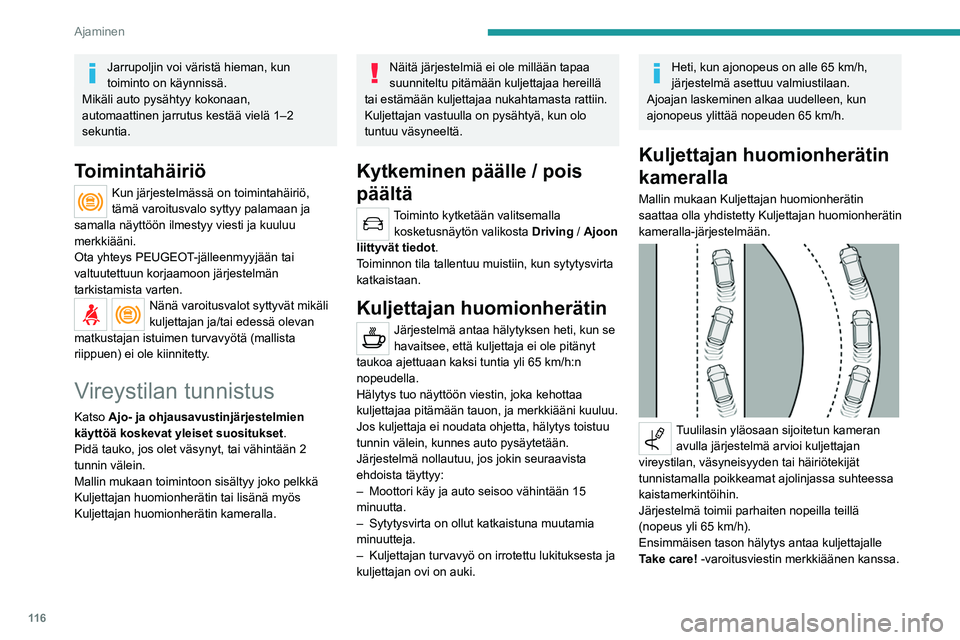 Peugeot 308 2021 Omistajan käsikirja (in Finnish) 11 6
Ajaminen
Jarrupoljin voi väristä hieman, kun
toiminto on käynnissä.
Mikäli auto pysähtyy kokonaan,
automaattinen jarrutus kestää vielä 1–2
sekuntia.
Toimintahäiriö
Kun järjestelm Peugeot 308 2021 Omistajan käsikirja (in Finnish) 11 6
Ajaminen
Jarrupoljin voi väristä hieman, kun
toiminto on käynnissä.
Mikäli auto pysähtyy kokonaan,
automaattinen jarrutus kestää vielä 1–2
sekuntia.
Toimintahäiriö
Kun järjestelm