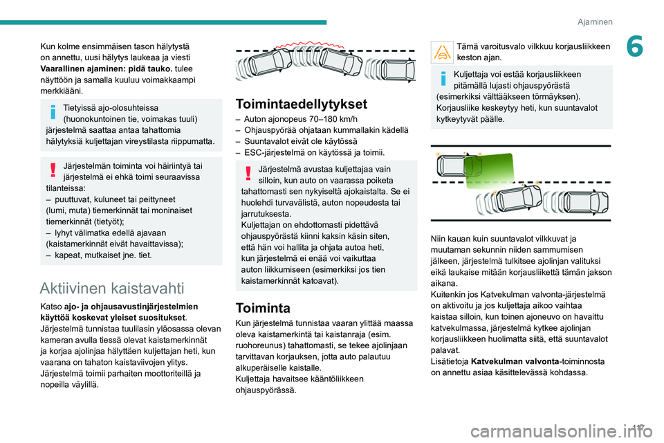 Peugeot 308 2021 Omistajan käsikirja (in Finnish) 11 7
Ajaminen
6Kun kolme ensimmäisen tason hälytystä
on annettu, uusi hälytys laukeaa ja viesti
Vaarallinen ajaminen: pidä tauko. tulee
näyttöön ja samalla kuuluu voimakkaampi
merkkiääni Peugeot 308 2021 Omistajan käsikirja (in Finnish) 11 7
Ajaminen
6Kun kolme ensimmäisen tason hälytystä
on annettu, uusi hälytys laukeaa ja viesti
Vaarallinen ajaminen: pidä tauko. tulee
näyttöön ja samalla kuuluu voimakkaampi
merkkiääni