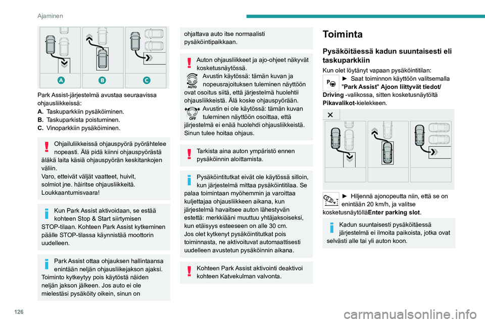 Peugeot 308 2021  Omistajan käsikirja (in Finnish) 126
Ajaminen
 
Park Assist-järjestelmä avustaa seuraavissa 
ohjausliikkeissä:
A.Taskuparkkiin pysäköiminen.
B. Taskuparkista poistuminen.
C. Vinoparkkiin pysäköiminen.
Ohjailuliikkeissä ohjaus