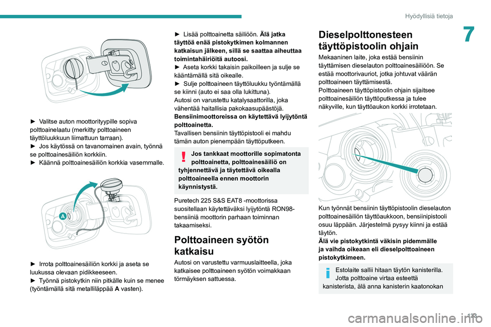 Peugeot 308 2021 Omistajan käsikirja (in Finnish) 133
Hyödyllisiä tietoja
7
► Valitse auton moottorityypille sopiva polttoainelaatu (merkitty polttoaineen
täyttöluukkuun liimattuun tarraan).
► Jos käytössä on ta Peugeot 308 2021 Omistajan käsikirja (in Finnish) 133
Hyödyllisiä tietoja
7
► Valitse auton moottorityypille sopiva polttoainelaatu (merkitty polttoaineen
täyttöluukkuun liimattuun tarraan).
► Jos käytössä on ta
