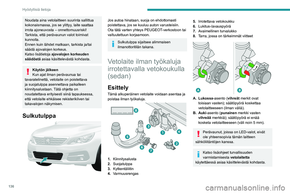 Peugeot 308 2021 Omistajan käsikirja (in Finnish) 136
Hyödyllisiä tietoja
Vetokoukun asentaminen
► Irrota takapuskurin alla oleva suojatulppa 2
kuljetusalustasta 1.
► Aseta vetolaitteen pää 5 kiinnitysalustaan 1 j Peugeot 308 2021 Omistajan käsikirja (in Finnish) 136
Hyödyllisiä tietoja
Vetokoukun asentaminen
► Irrota takapuskurin alla oleva suojatulppa 2
kuljetusalustasta 1.
► Aseta vetolaitteen pää 5 kiinnitysalustaan 1 j