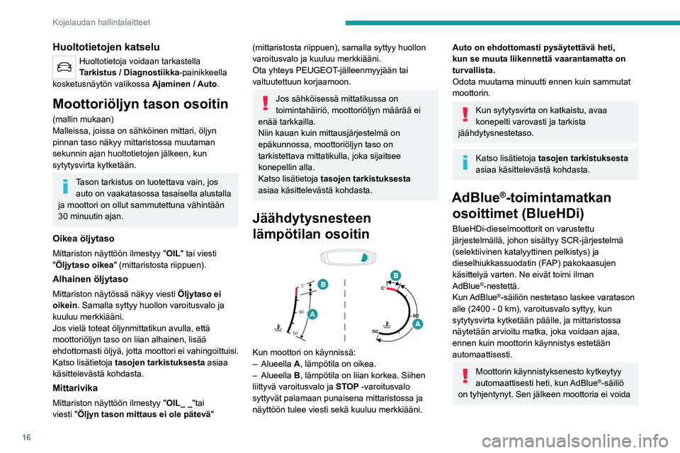 Peugeot 308 2021  Omistajan käsikirja (in Finnish) 16
Kojelaudan hallintalaitteet
käynnistää, ennen kuin AdBlue®-nestettä on 
täytetty vähintään minimitasoon asti.
Ajettavissa olevan ajomatkan  näyttäminen manuaalisesti
Kun toimintasäde on