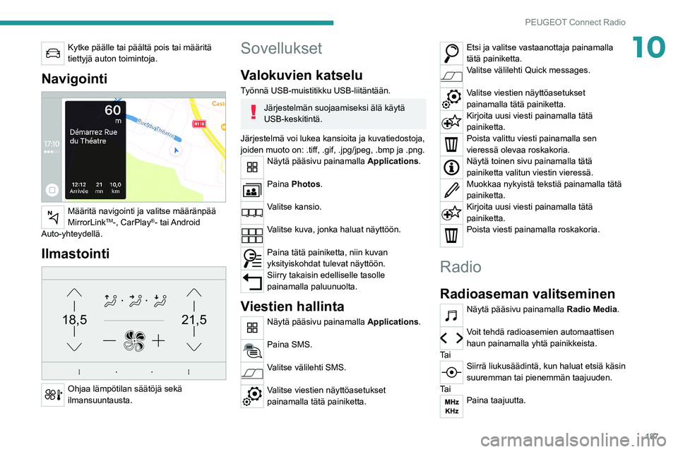 Peugeot 308 2021 Omistajan käsikirja (in Finnish) 187
PEUGEOT Connect Radio
10Kytke päälle tai päältä pois tai määritä
tiettyjä auton toimintoja.
Navigointi
Määritä navigointi ja valitse määränpää
MirrorLinkTM-, CarPlay®- tai Peugeot 308 2021 Omistajan käsikirja (in Finnish) 187
PEUGEOT Connect Radio
10Kytke päälle tai päältä pois tai määritä
tiettyjä auton toimintoja.
Navigointi
Määritä navigointi ja valitse määränpää
MirrorLinkTM-, CarPlay®- tai