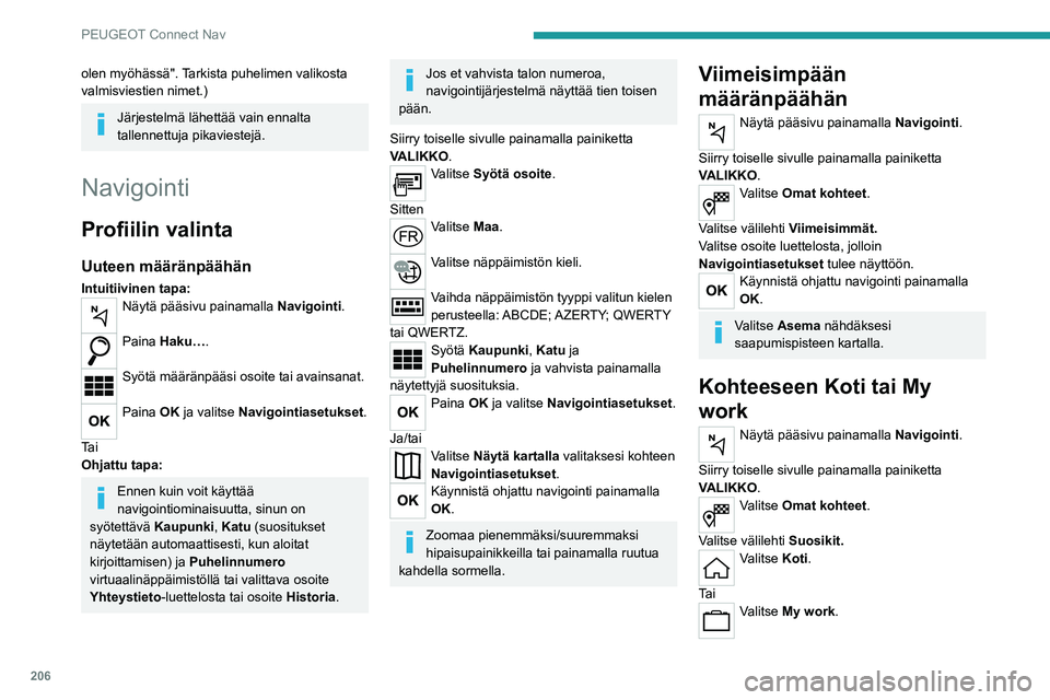 Peugeot 308 2021 Omistajan käsikirja (in Finnish) 206
PEUGEOT Connect Nav
olen myöhässä". Tarkista puhelimen valikosta
valmisviestien nimet.)
Järjestelmä lähettää vain ennalta
tallennettuja pikaviestejä.
Navigointi
Profiilin valinta
Uu Peugeot 308 2021 Omistajan käsikirja (in Finnish) 206
PEUGEOT Connect Nav
olen myöhässä". Tarkista puhelimen valikosta
valmisviestien nimet.)
Järjestelmä lähettää vain ennalta
tallennettuja pikaviestejä.
Navigointi
Profiilin valinta
Uu