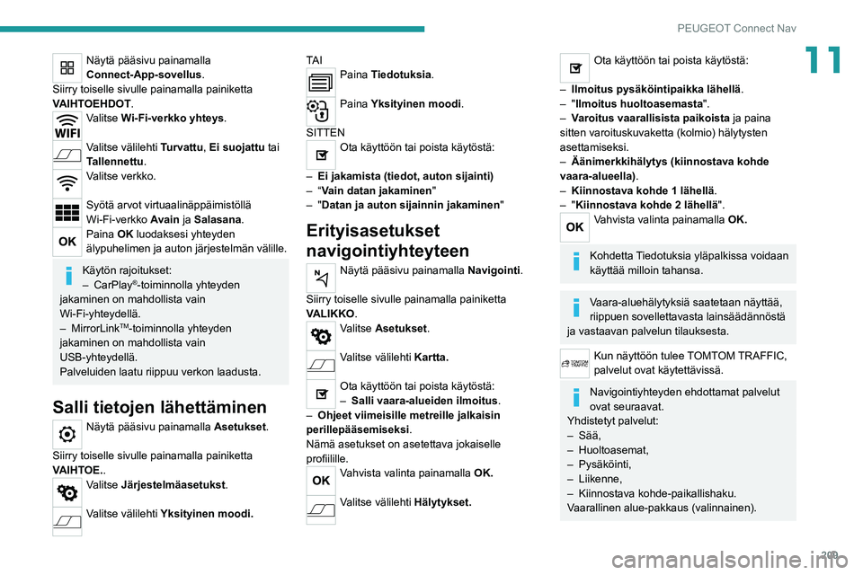 Peugeot 308 2021 Omistajan käsikirja (in Finnish) 209
PEUGEOT Connect Nav
11Näytä pääsivu painamalla
Connect-App-sovellus.
Siirry toiselle sivulle painamalla painiketta
VAIHTOEHDOT.
Valitse Wi-Fi-verkko yhteys.
Valitse välilehti Turvattu, Ei Peugeot 308 2021 Omistajan käsikirja (in Finnish) 209
PEUGEOT Connect Nav
11Näytä pääsivu painamalla
Connect-App-sovellus.
Siirry toiselle sivulle painamalla painiketta
VAIHTOEHDOT.
Valitse Wi-Fi-verkko yhteys.
Valitse välilehti Turvattu, Ei
