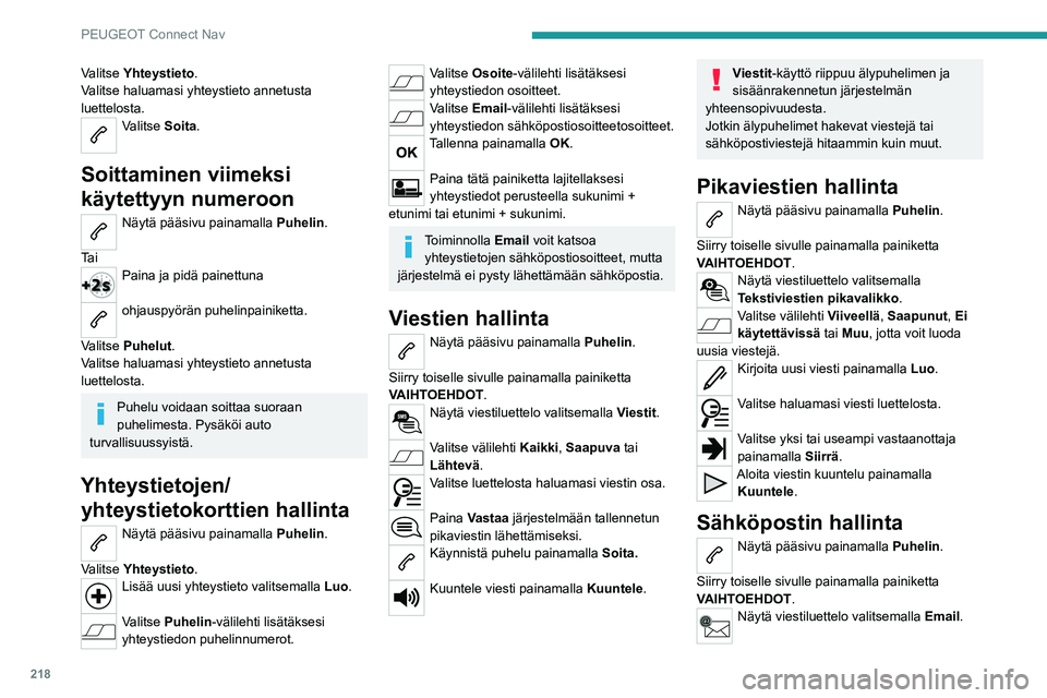 Peugeot 308 2021  Omistajan käsikirja (in Finnish) 218
PEUGEOT Connect Nav
Valitse Yhteystieto.
Valitse haluamasi yhteystieto annetusta 
luettelosta.
Valitse Soita. 
Soittaminen viimeksi 
käytettyyn numeroon
Näytä pääsivu painamalla Puhelin. 
Ta 