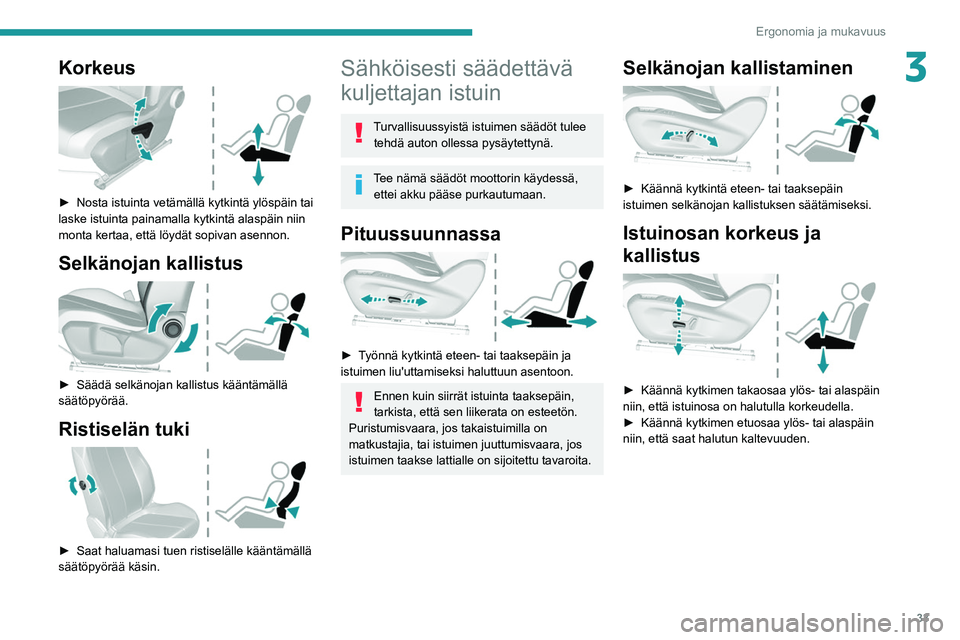 Peugeot 308 2021 Omistajan käsikirja (in Finnish) 33
Ergonomia ja mukavuus
3Korkeus
► Nosta istuinta vetämällä kytkintä ylöspäin tai laske istuinta painamalla kytkintä alaspäin niin
monta kertaa, että löydät sopivan as Peugeot 308 2021 Omistajan käsikirja (in Finnish) 33
Ergonomia ja mukavuus
3Korkeus
► Nosta istuinta vetämällä kytkintä ylöspäin tai laske istuinta painamalla kytkintä alaspäin niin
monta kertaa, että löydät sopivan as
