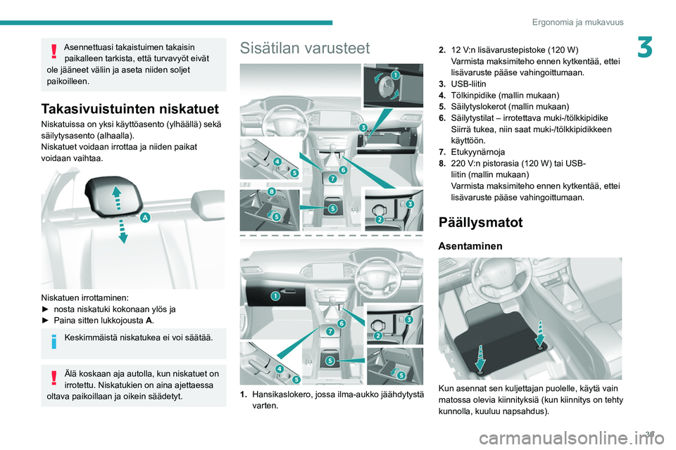 Peugeot 308 2021 Omistajan käsikirja (in Finnish) 39
Ergonomia ja mukavuus
3Asennettuasi takaistuimen takaisin paikalleen tarkista, että turvavyöt eivät
ole jääneet väliin ja aseta niiden soljet
paikoilleen.
Takasivuistuinten niskatuet
Niskat Peugeot 308 2021 Omistajan käsikirja (in Finnish) 39
Ergonomia ja mukavuus
3Asennettuasi takaistuimen takaisin paikalleen tarkista, että turvavyöt eivät
ole jääneet väliin ja aseta niiden soljet
paikoilleen.
Takasivuistuinten niskatuet
Niskat