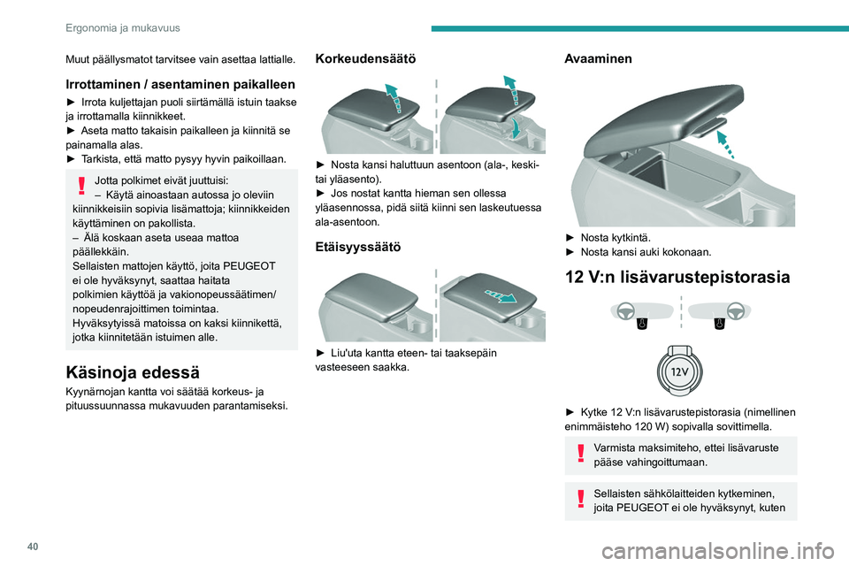 Peugeot 308 2021 Omistajan käsikirja (in Finnish) 40
Ergonomia ja mukavuus
Muut päällysmatot tarvitsee vain asettaa lattialle.
Irrottaminen / asentaminen paikalleen
► Irrota kuljettajan puoli siirtämällä istuin taakse ja irrotta Peugeot 308 2021 Omistajan käsikirja (in Finnish) 40
Ergonomia ja mukavuus
Muut päällysmatot tarvitsee vain asettaa lattialle.
Irrottaminen / asentaminen paikalleen
► Irrota kuljettajan puoli siirtämällä istuin taakse ja irrotta
